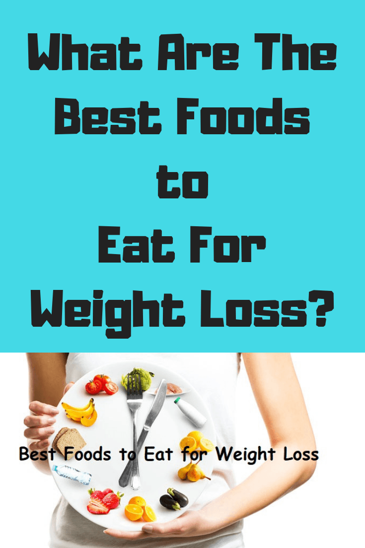 Best Foods to Eat for Weight Loss - Try Them Out Today