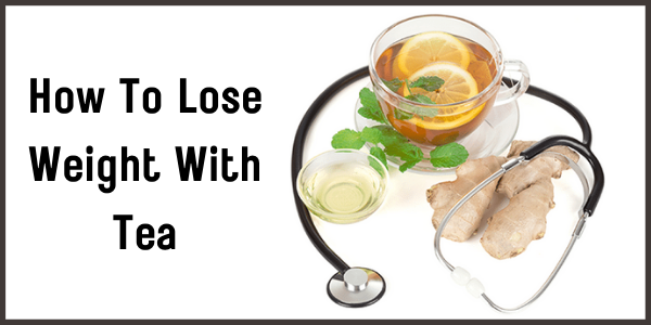 How To Lose Weight With Tea