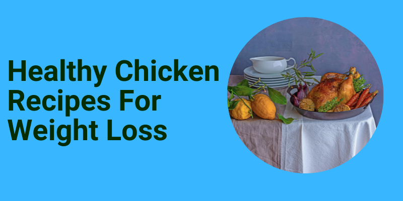 How to Make Delicious and Healthy Chicken Recipes for Weight Loss
