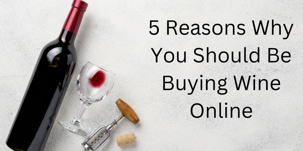 5 Reasons Why You Should Be Buying Wine Online
