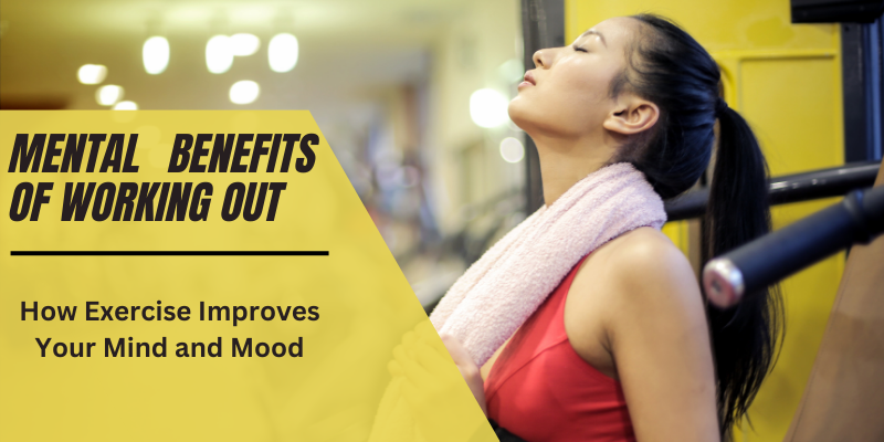 Mental Benefits of Working Out: How Exercise Improves Your Mind and Mood