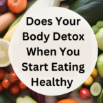 Does Your Body Detox When You Start Eating Healthy