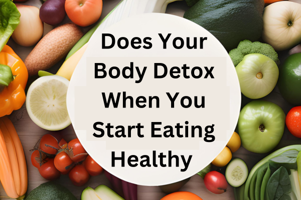 Does Your Body Detox When You Start Eating Healthy